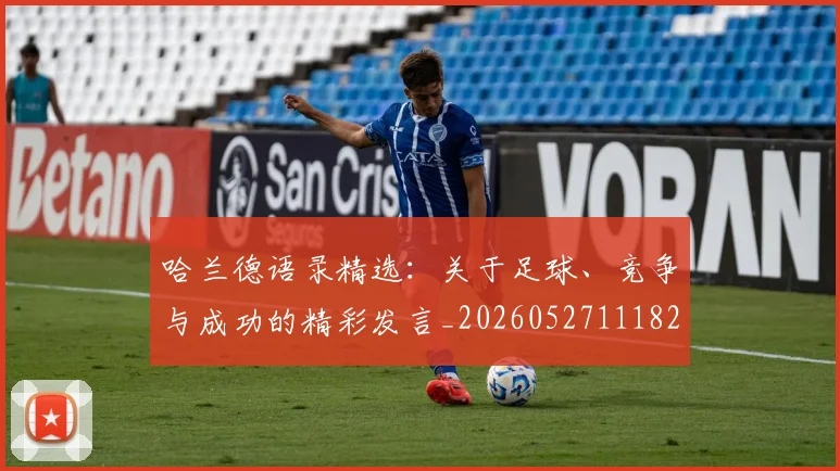 哈兰德语录精选:关于足球、竞争与成功的精彩发言_20260527111822