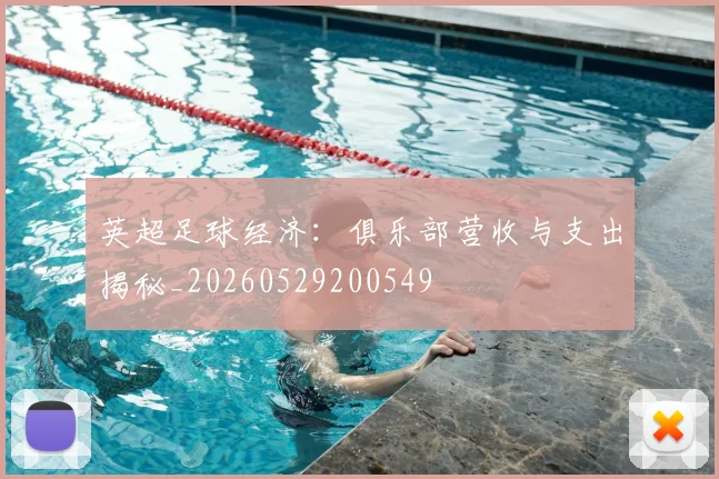 英超足球经济:俱乐部营收与支出揭秘_20260529200549