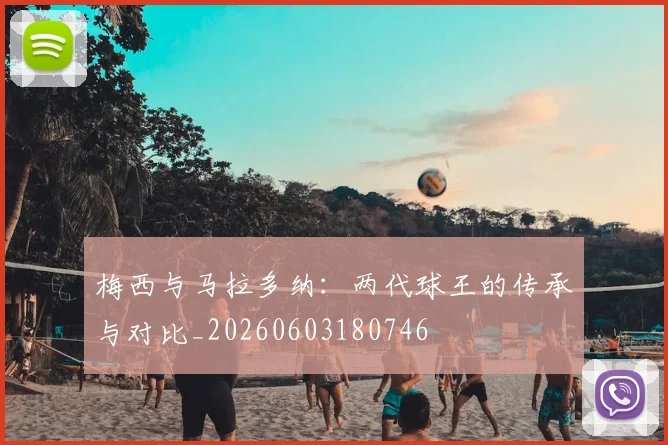 梅西与马拉多纳:两代球王的传承与对比_20260603180746
