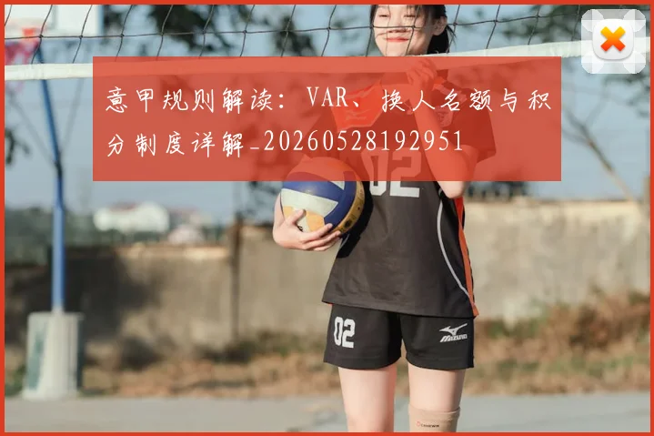 意甲规则解读:VAR、换人名额与积分制度详解_20260528192951