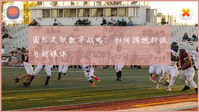 国际足联数字战略:如何拥抱科技与新媒体