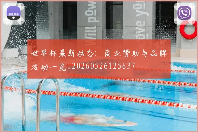 世界杯最新动态:商业赞助与品牌活动一览_20260526125637